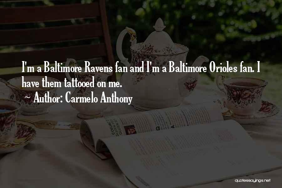 Carmelo Anthony Quotes: I'm A Baltimore Ravens Fan And I'm A Baltimore Orioles Fan. I Have Them Tattooed On Me.