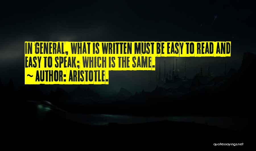 Aristotle. Quotes: In General, What Is Written Must Be Easy To Read And Easy To Speak; Which Is The Same.