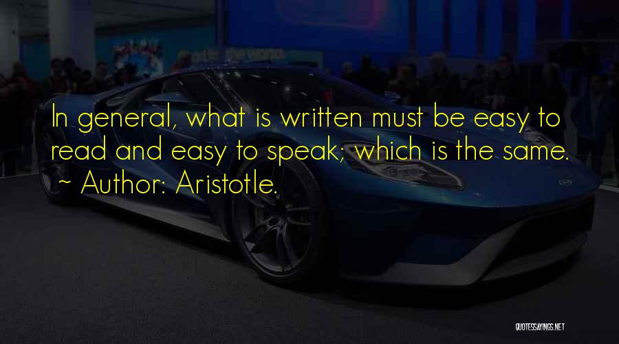 Aristotle. Quotes: In General, What Is Written Must Be Easy To Read And Easy To Speak; Which Is The Same.