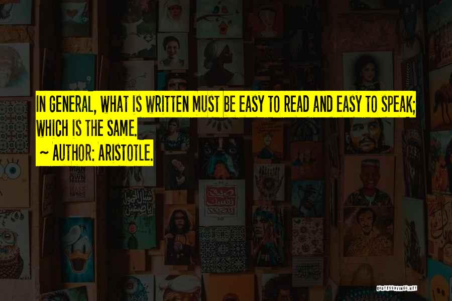 Aristotle. Quotes: In General, What Is Written Must Be Easy To Read And Easy To Speak; Which Is The Same.