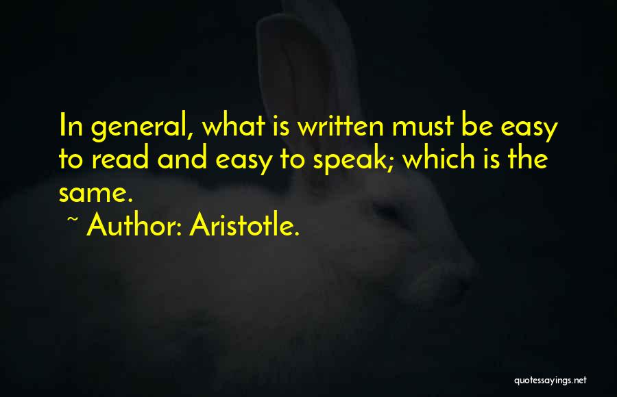 Aristotle. Quotes: In General, What Is Written Must Be Easy To Read And Easy To Speak; Which Is The Same.