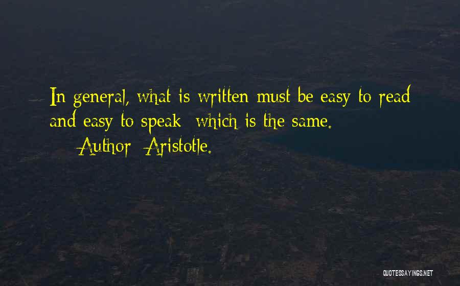 Aristotle. Quotes: In General, What Is Written Must Be Easy To Read And Easy To Speak; Which Is The Same.