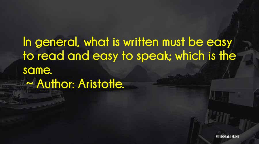 Aristotle. Quotes: In General, What Is Written Must Be Easy To Read And Easy To Speak; Which Is The Same.