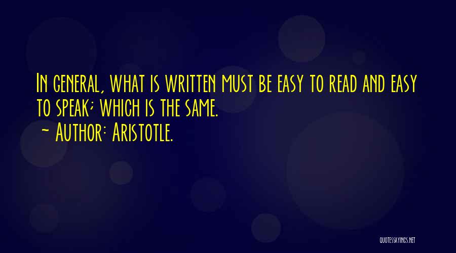 Aristotle. Quotes: In General, What Is Written Must Be Easy To Read And Easy To Speak; Which Is The Same.