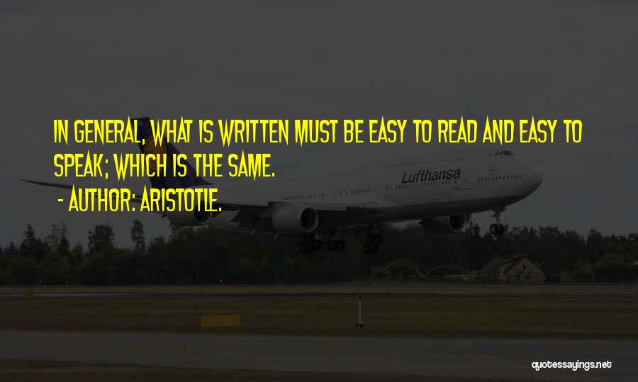 Aristotle. Quotes: In General, What Is Written Must Be Easy To Read And Easy To Speak; Which Is The Same.