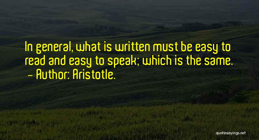 Aristotle. Quotes: In General, What Is Written Must Be Easy To Read And Easy To Speak; Which Is The Same.