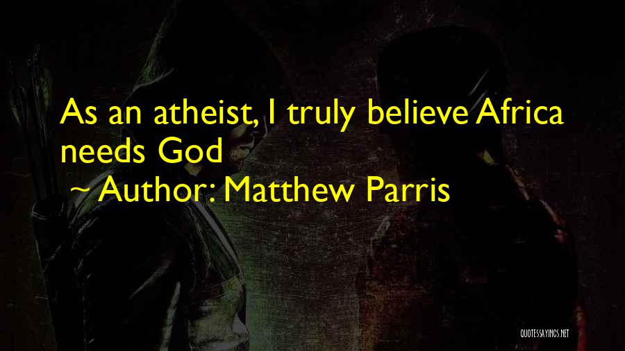 Matthew Parris Quotes: As An Atheist, I Truly Believe Africa Needs God