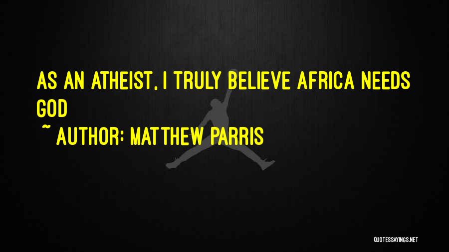 Matthew Parris Quotes: As An Atheist, I Truly Believe Africa Needs God