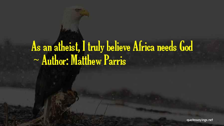 Matthew Parris Quotes: As An Atheist, I Truly Believe Africa Needs God