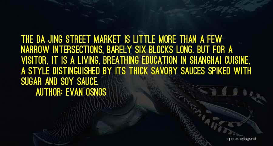 Evan Osnos Quotes: The Da Jing Street Market Is Little More Than A Few Narrow Intersections, Barely Six Blocks Long. But For A