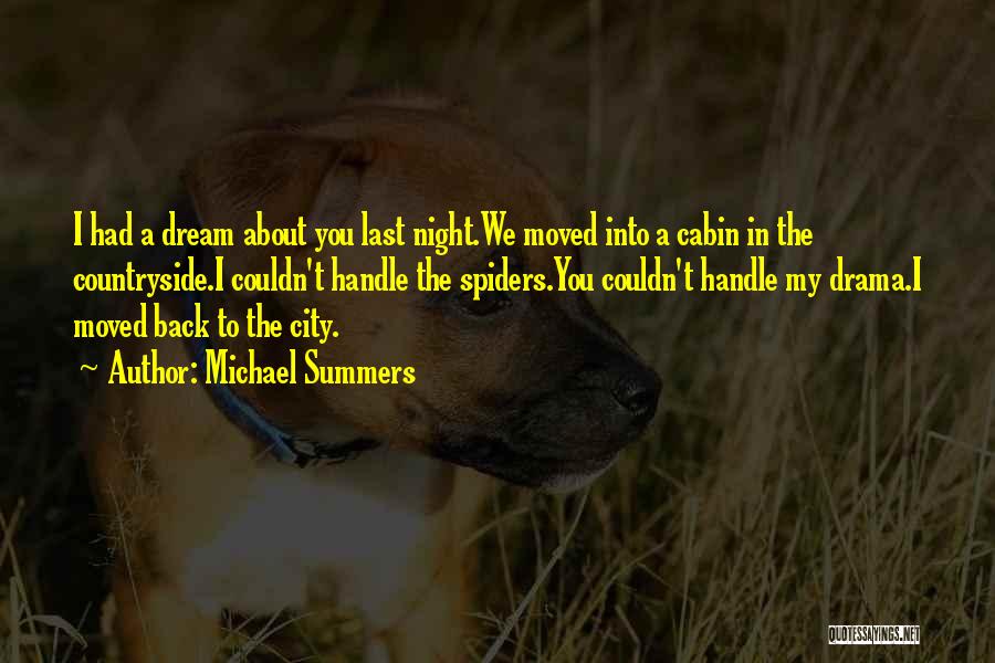 Michael Summers Quotes: I Had A Dream About You Last Night.we Moved Into A Cabin In The Countryside.i Couldn't Handle The Spiders.you Couldn't