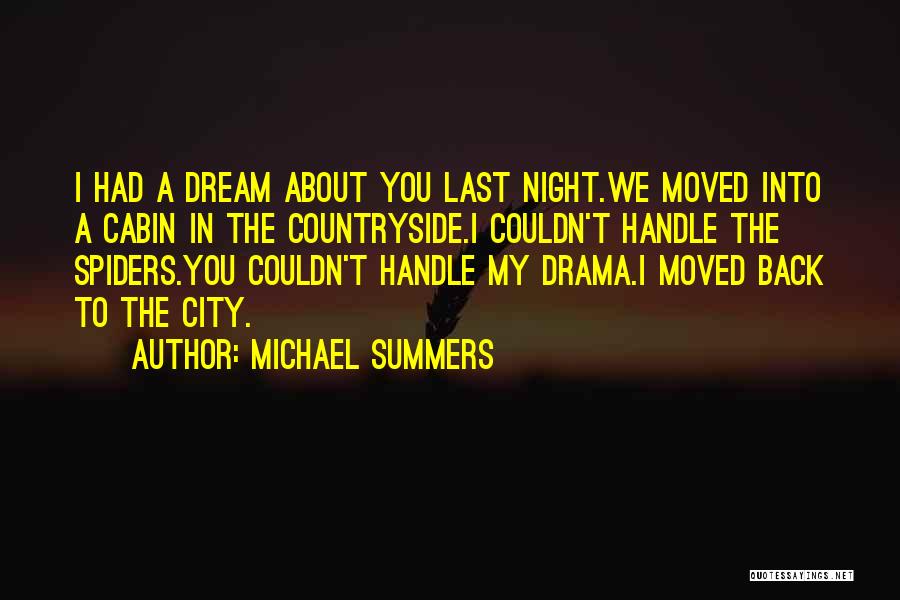 Michael Summers Quotes: I Had A Dream About You Last Night.we Moved Into A Cabin In The Countryside.i Couldn't Handle The Spiders.you Couldn't