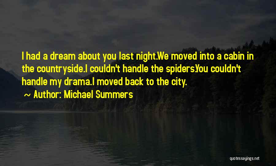 Michael Summers Quotes: I Had A Dream About You Last Night.we Moved Into A Cabin In The Countryside.i Couldn't Handle The Spiders.you Couldn't