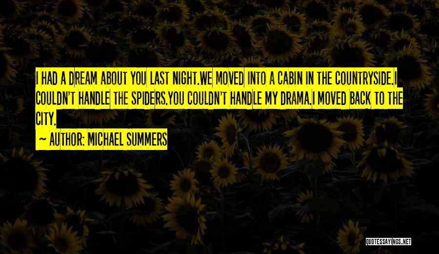 Michael Summers Quotes: I Had A Dream About You Last Night.we Moved Into A Cabin In The Countryside.i Couldn't Handle The Spiders.you Couldn't