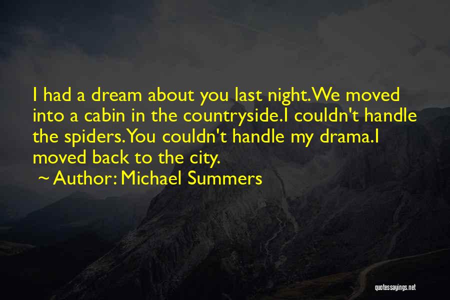 Michael Summers Quotes: I Had A Dream About You Last Night.we Moved Into A Cabin In The Countryside.i Couldn't Handle The Spiders.you Couldn't