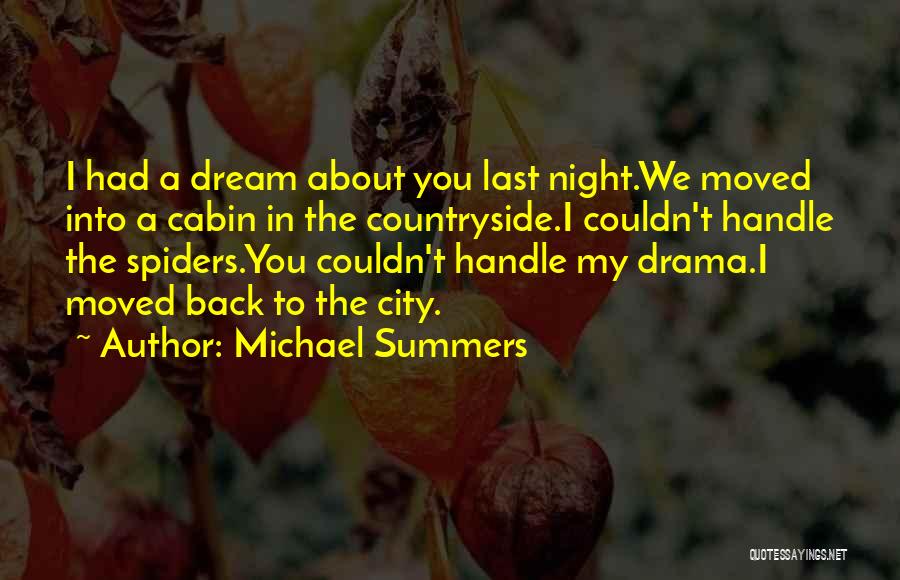 Michael Summers Quotes: I Had A Dream About You Last Night.we Moved Into A Cabin In The Countryside.i Couldn't Handle The Spiders.you Couldn't