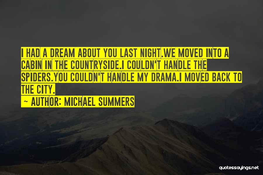 Michael Summers Quotes: I Had A Dream About You Last Night.we Moved Into A Cabin In The Countryside.i Couldn't Handle The Spiders.you Couldn't