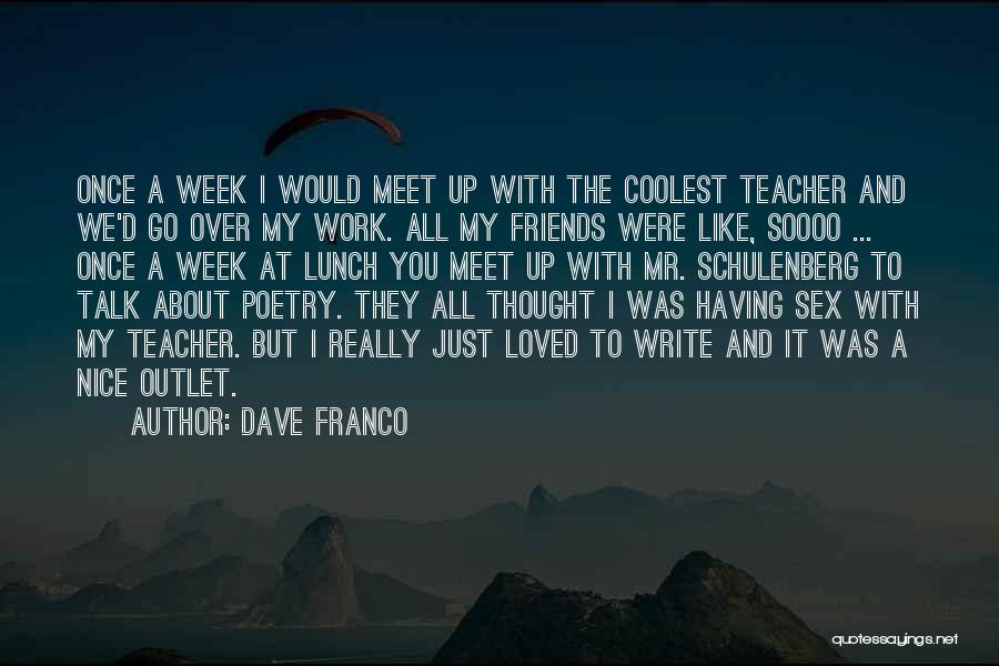 Dave Franco Quotes: Once A Week I Would Meet Up With The Coolest Teacher And We'd Go Over My Work. All My Friends