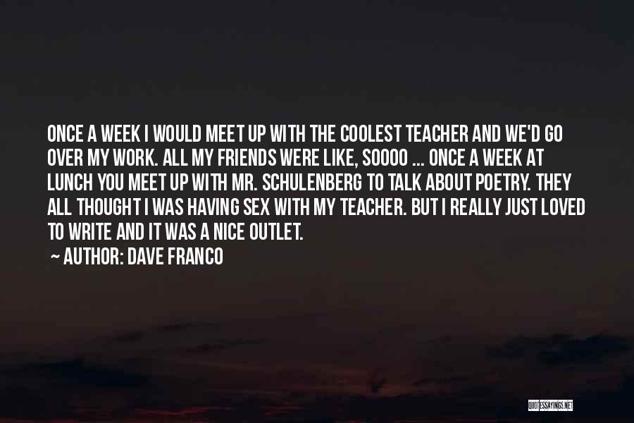 Dave Franco Quotes: Once A Week I Would Meet Up With The Coolest Teacher And We'd Go Over My Work. All My Friends