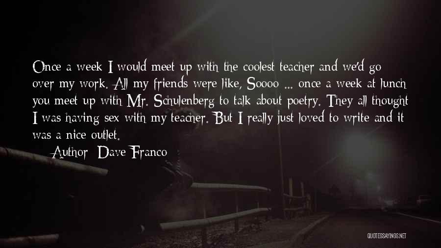 Dave Franco Quotes: Once A Week I Would Meet Up With The Coolest Teacher And We'd Go Over My Work. All My Friends