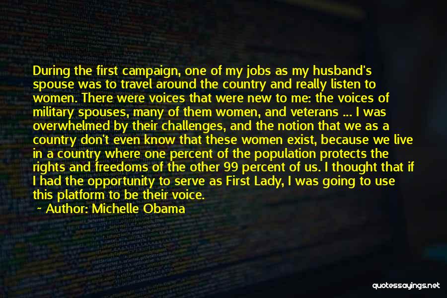 Michelle Obama Quotes: During The First Campaign, One Of My Jobs As My Husband's Spouse Was To Travel Around The Country And Really