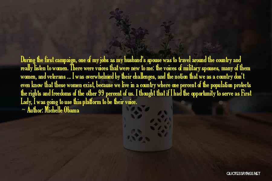 Michelle Obama Quotes: During The First Campaign, One Of My Jobs As My Husband's Spouse Was To Travel Around The Country And Really