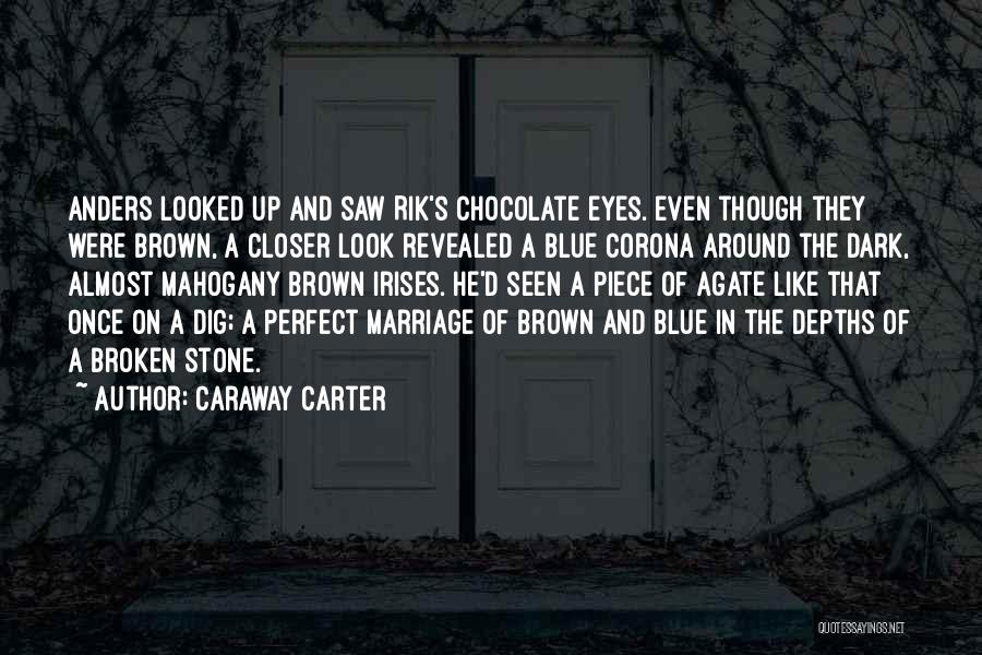 Caraway Carter Quotes: Anders Looked Up And Saw Rik's Chocolate Eyes. Even Though They Were Brown, A Closer Look Revealed A Blue Corona