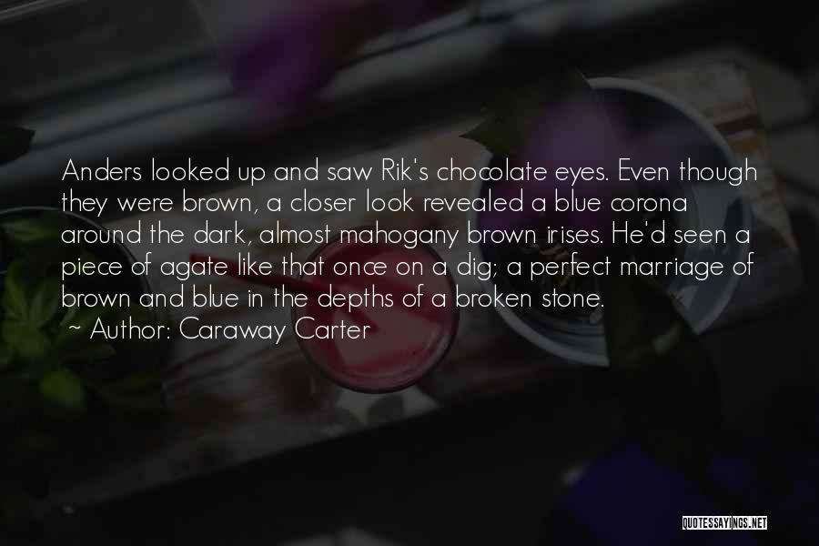 Caraway Carter Quotes: Anders Looked Up And Saw Rik's Chocolate Eyes. Even Though They Were Brown, A Closer Look Revealed A Blue Corona