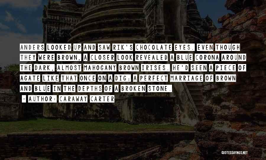 Caraway Carter Quotes: Anders Looked Up And Saw Rik's Chocolate Eyes. Even Though They Were Brown, A Closer Look Revealed A Blue Corona