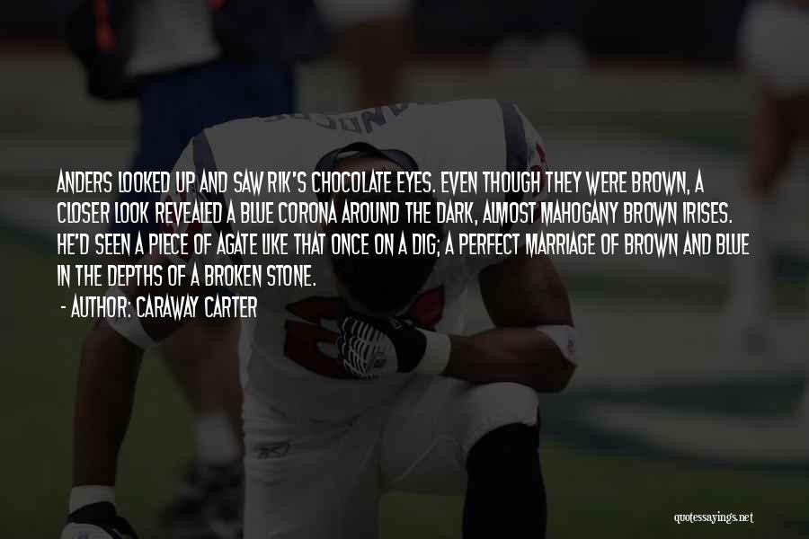 Caraway Carter Quotes: Anders Looked Up And Saw Rik's Chocolate Eyes. Even Though They Were Brown, A Closer Look Revealed A Blue Corona