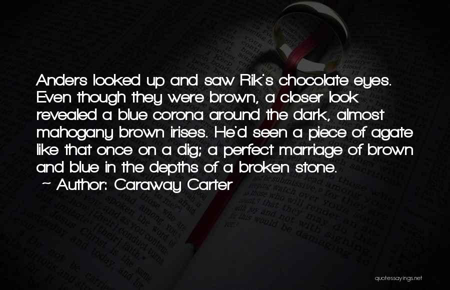 Caraway Carter Quotes: Anders Looked Up And Saw Rik's Chocolate Eyes. Even Though They Were Brown, A Closer Look Revealed A Blue Corona