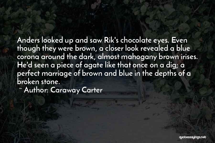 Caraway Carter Quotes: Anders Looked Up And Saw Rik's Chocolate Eyes. Even Though They Were Brown, A Closer Look Revealed A Blue Corona