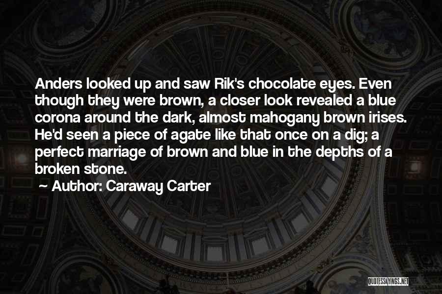 Caraway Carter Quotes: Anders Looked Up And Saw Rik's Chocolate Eyes. Even Though They Were Brown, A Closer Look Revealed A Blue Corona