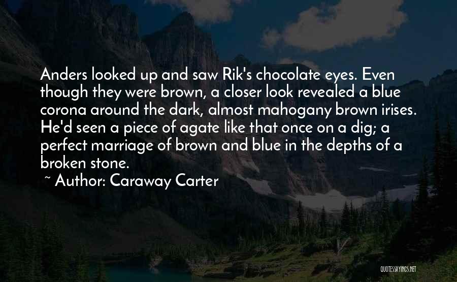 Caraway Carter Quotes: Anders Looked Up And Saw Rik's Chocolate Eyes. Even Though They Were Brown, A Closer Look Revealed A Blue Corona