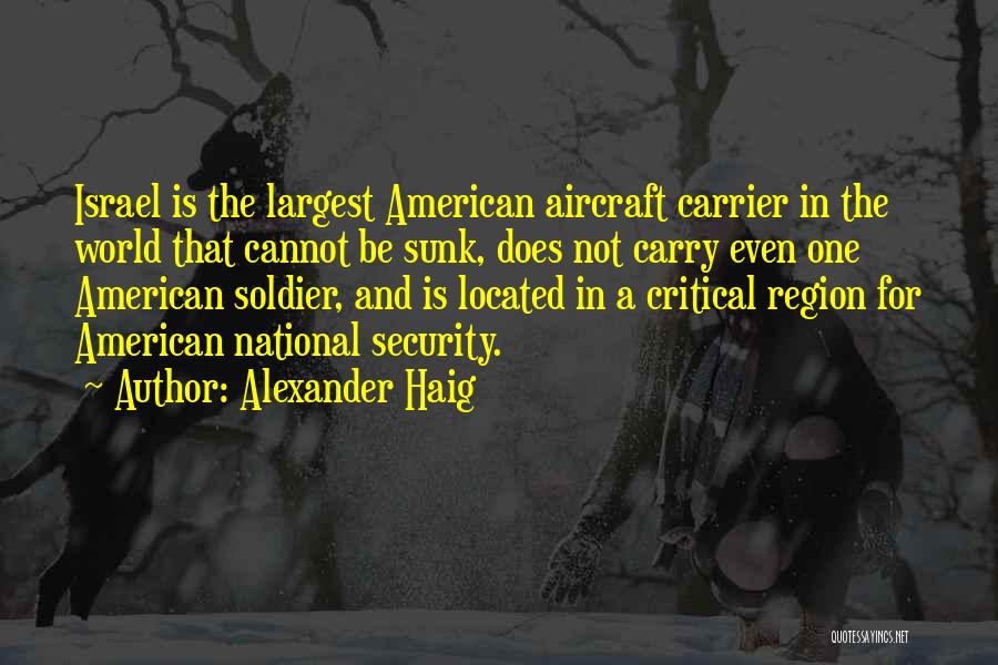 Alexander Haig Quotes: Israel Is The Largest American Aircraft Carrier In The World That Cannot Be Sunk, Does Not Carry Even One American