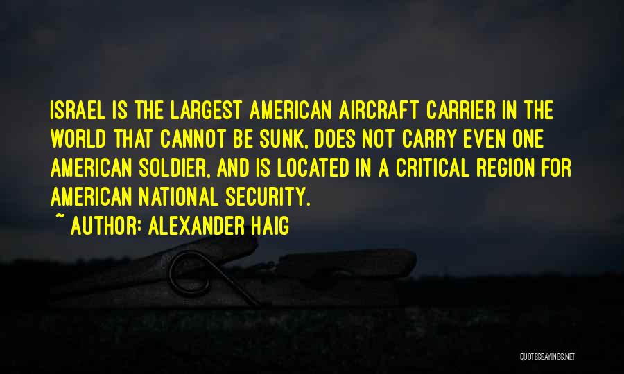 Alexander Haig Quotes: Israel Is The Largest American Aircraft Carrier In The World That Cannot Be Sunk, Does Not Carry Even One American