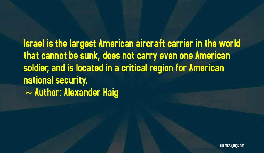 Alexander Haig Quotes: Israel Is The Largest American Aircraft Carrier In The World That Cannot Be Sunk, Does Not Carry Even One American