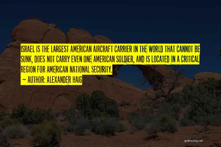 Alexander Haig Quotes: Israel Is The Largest American Aircraft Carrier In The World That Cannot Be Sunk, Does Not Carry Even One American