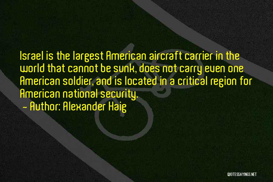 Alexander Haig Quotes: Israel Is The Largest American Aircraft Carrier In The World That Cannot Be Sunk, Does Not Carry Even One American