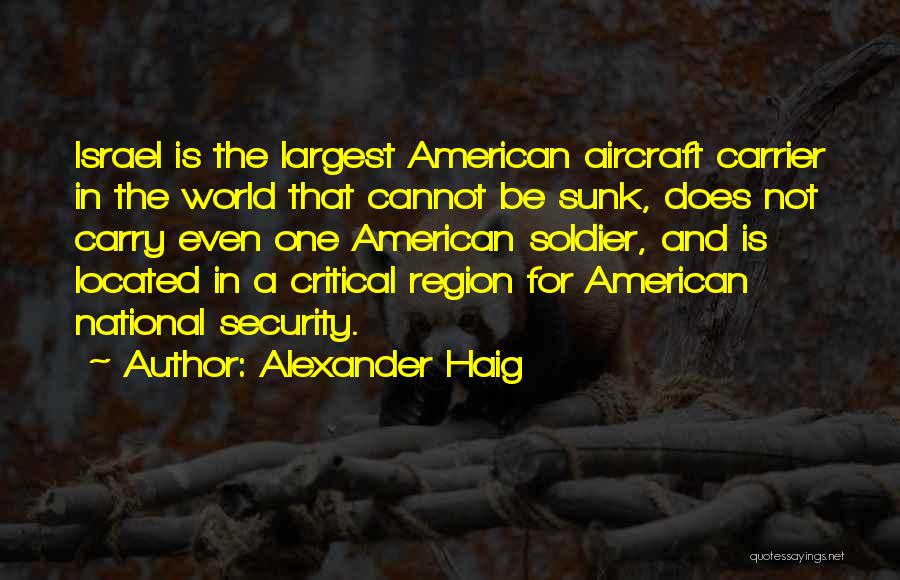 Alexander Haig Quotes: Israel Is The Largest American Aircraft Carrier In The World That Cannot Be Sunk, Does Not Carry Even One American