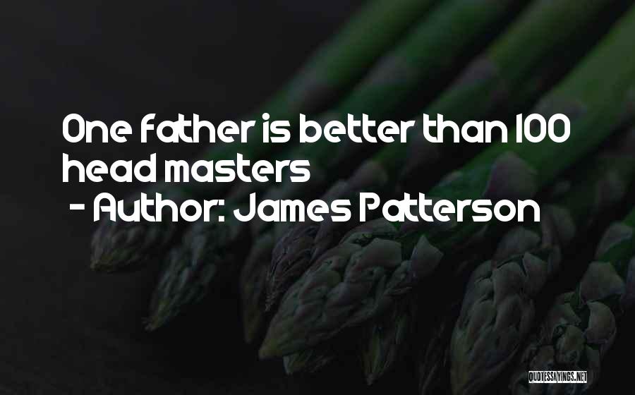James Patterson Quotes: One Father Is Better Than 100 Head Masters