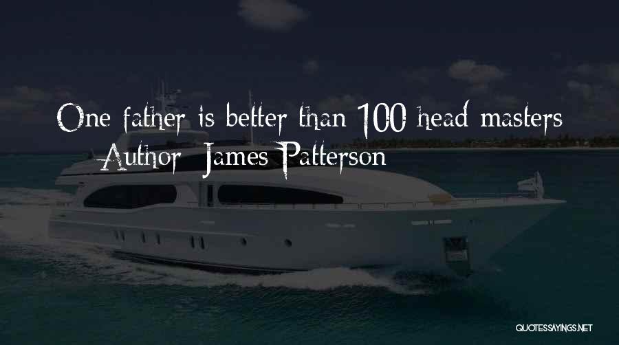 James Patterson Quotes: One Father Is Better Than 100 Head Masters