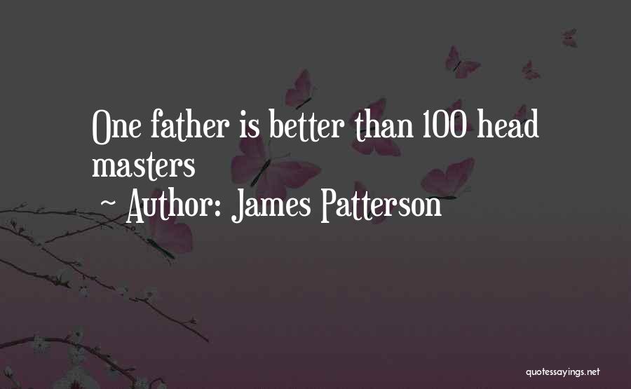 James Patterson Quotes: One Father Is Better Than 100 Head Masters