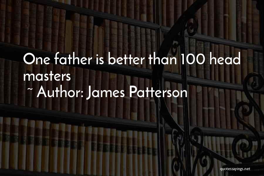 James Patterson Quotes: One Father Is Better Than 100 Head Masters