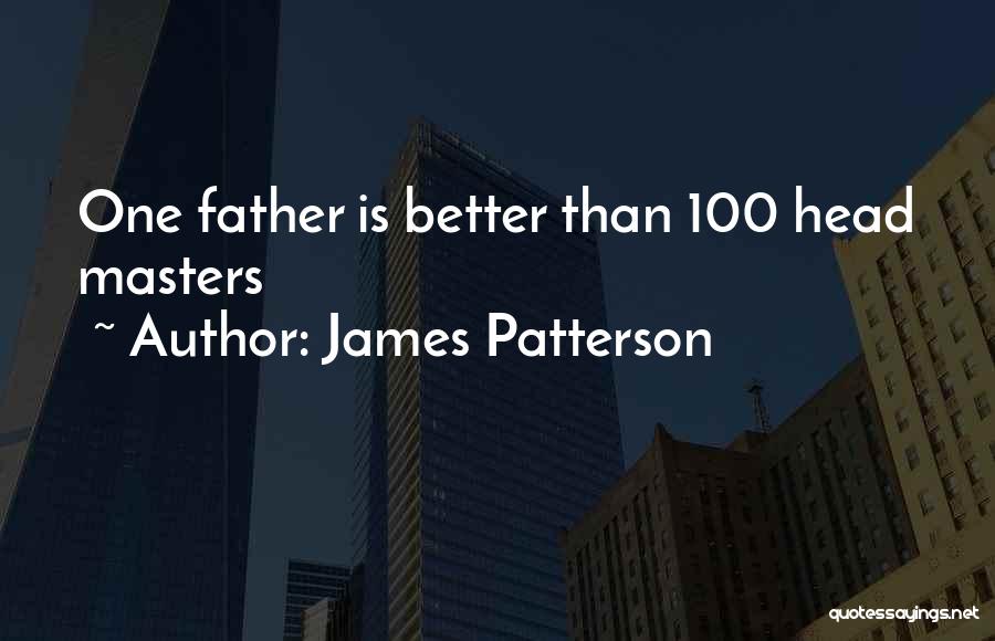 James Patterson Quotes: One Father Is Better Than 100 Head Masters