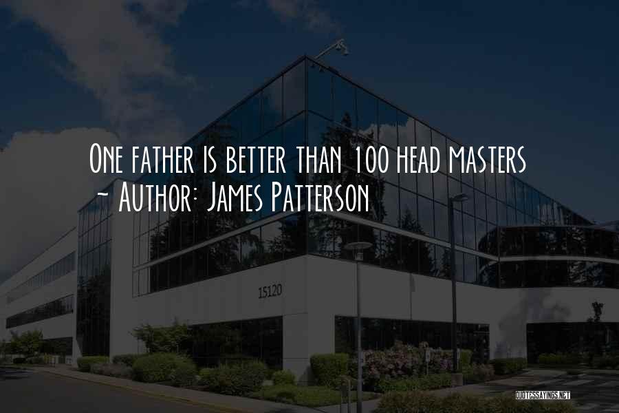 James Patterson Quotes: One Father Is Better Than 100 Head Masters