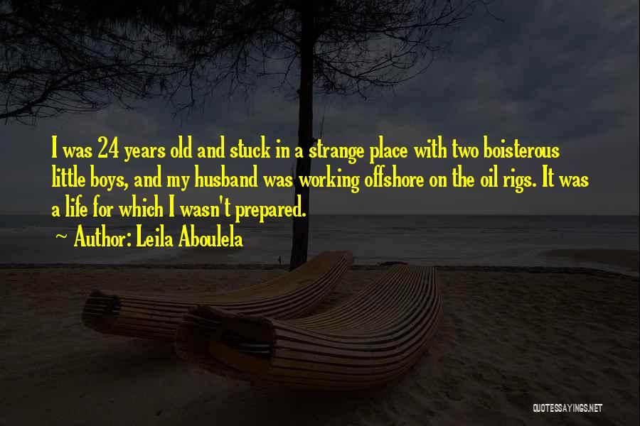 Leila Aboulela Quotes: I Was 24 Years Old And Stuck In A Strange Place With Two Boisterous Little Boys, And My Husband Was