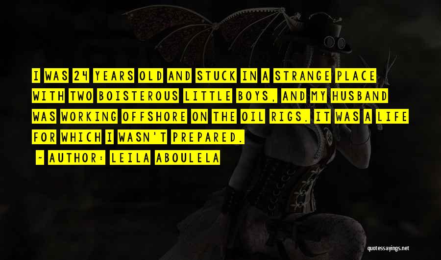 Leila Aboulela Quotes: I Was 24 Years Old And Stuck In A Strange Place With Two Boisterous Little Boys, And My Husband Was