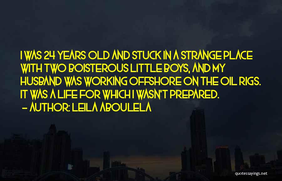 Leila Aboulela Quotes: I Was 24 Years Old And Stuck In A Strange Place With Two Boisterous Little Boys, And My Husband Was