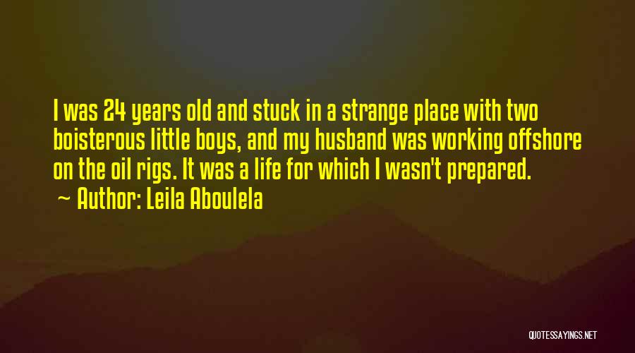 Leila Aboulela Quotes: I Was 24 Years Old And Stuck In A Strange Place With Two Boisterous Little Boys, And My Husband Was